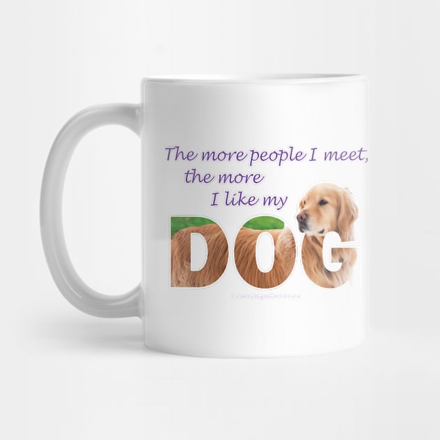 The more people I meet the more I like my dog - Golden retriever oil painting wordart by DawnDesignsWordArt